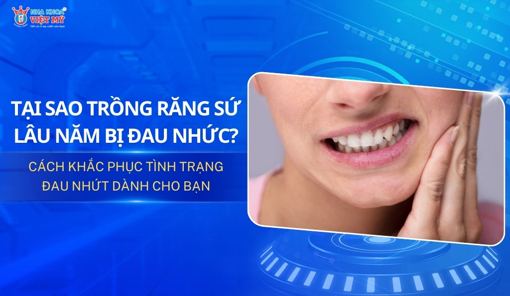 thumbnail tại sao bọc răng sứ lâu năm bị đau nhức