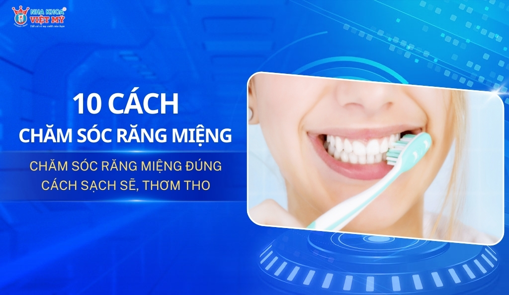 thumbnail 10 cách chăm sóc răng miệng đúng cách sạch sẽ, thơm tho