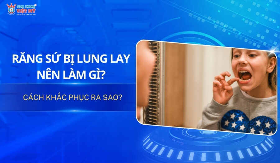 thumbnail răng sứ lung lay nên làm gì